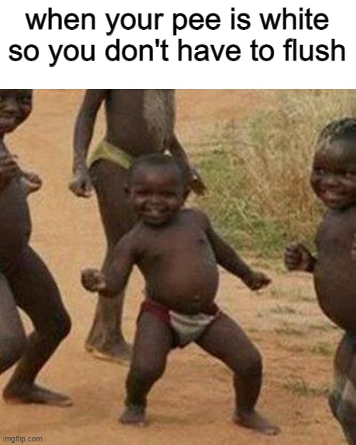 Third World Success Kid Meme | when your pee is white so you don't have to flush | image tagged in memes,third world success kid | made w/ Imgflip meme maker