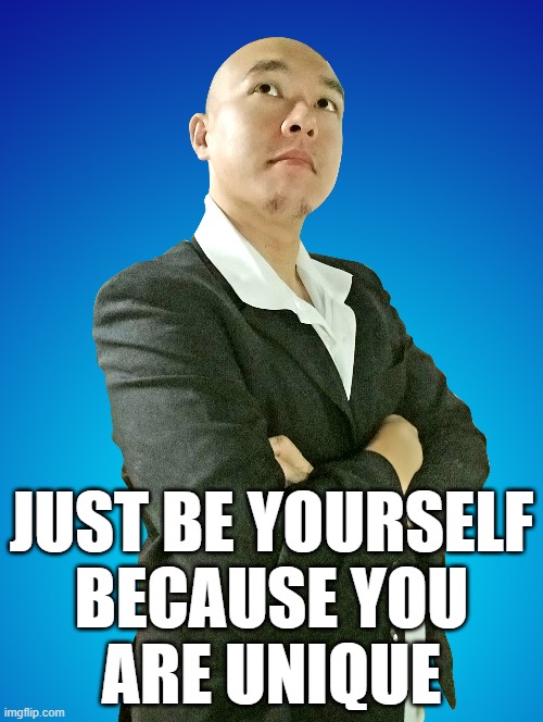 JUST BE YOURSELF
BECAUSE YOU
ARE UNIQUE | made w/ Imgflip meme maker