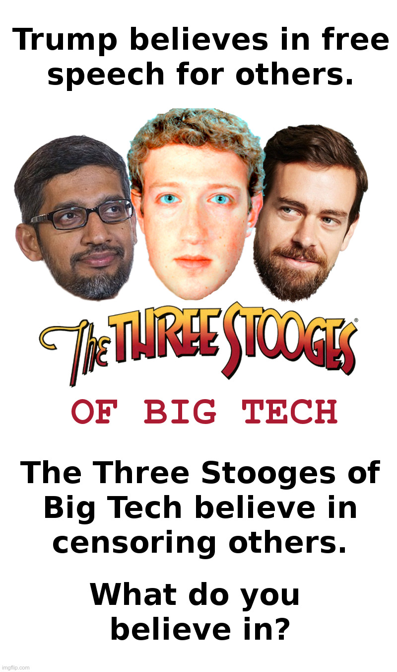 The Three Stooges of Big Tech | image tagged in google,facebook,twitter,sundar pichai,mark zuckerberg,jack dorsey | made w/ Imgflip meme maker