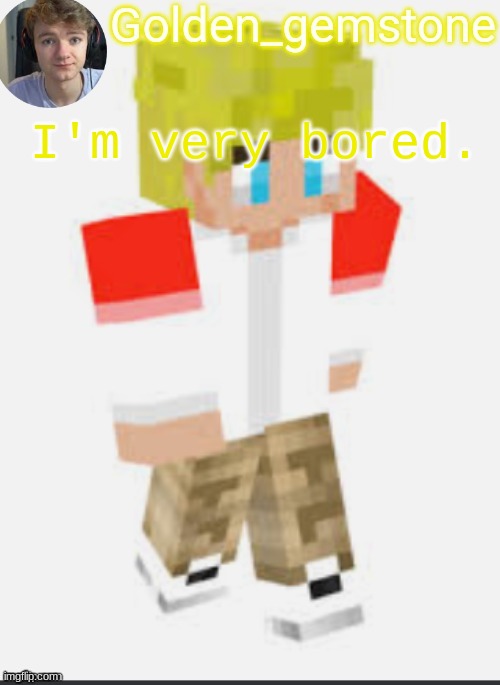 I'm very bored. | image tagged in golden's template not mine thank my friend | made w/ Imgflip meme maker