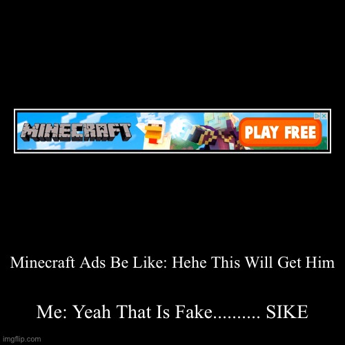 me: clicks | Minecraft Ads Be Like: Hehe This Will Get Him | Me: Yeah That Is Fake.......... SIKE | image tagged in funny,demotivationals | made w/ Imgflip demotivational maker