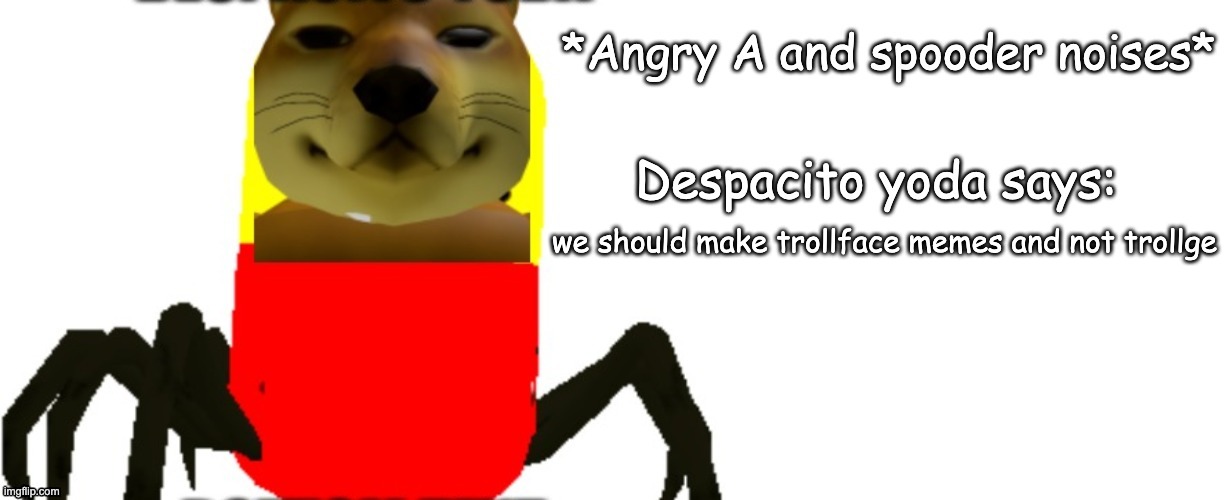 Despacito Yoda says | we should make trollface memes and not trollge | image tagged in despacito yoda says | made w/ Imgflip meme maker