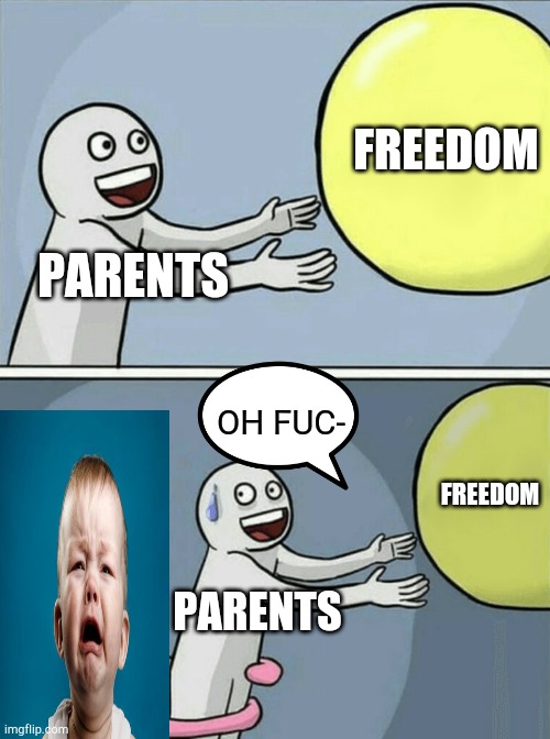Not my best meme but it's ok. | FREEDOM; PARENTS; OH FUC-; FREEDOM; PARENTS | image tagged in memes,running away balloon | made w/ Imgflip meme maker