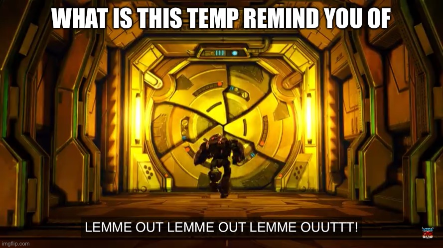 Let me out | WHAT IS THIS TEMP REMIND YOU OF | image tagged in let me out | made w/ Imgflip meme maker