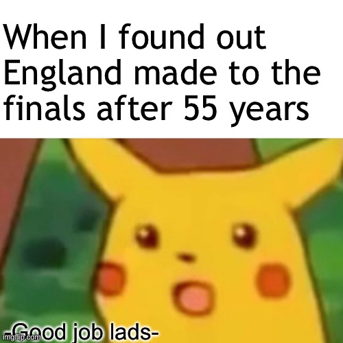 Surprised Pikachu | When I found out England made to the finals after 55 years; -Good job lads- | image tagged in memes,surprised pikachu | made w/ Imgflip meme maker