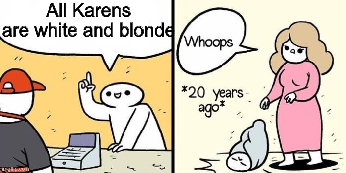 20 years ago | All Karens are white and blonde | image tagged in 20 years ago,karens,karen | made w/ Imgflip meme maker