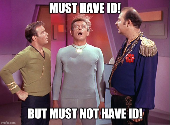 Star Trek I Mudd | MUST HAVE ID! BUT MUST NOT HAVE ID! | image tagged in star trek i mudd | made w/ Imgflip meme maker