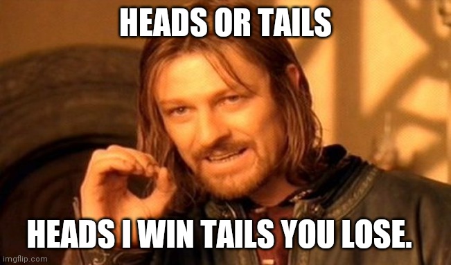 One Does Not Simply Meme | HEADS OR TAILS; HEADS I WIN TAILS YOU LOSE. | image tagged in memes,one does not simply | made w/ Imgflip meme maker