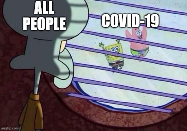 Squidward window | ALL PEOPLE; COVID-19 | image tagged in squidward window | made w/ Imgflip meme maker