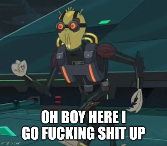 oh boy here i go killing again | OH BOY HERE I GO FUCKING SHIT UP | image tagged in oh boy here i go killing again | made w/ Imgflip meme maker