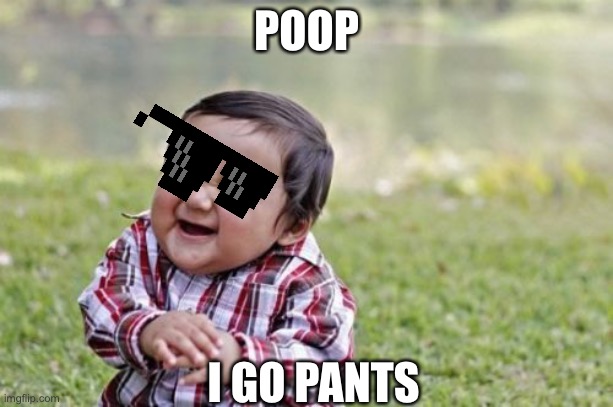 Evil Toddler Meme | POOP; I GO PANTS | image tagged in memes,evil toddler | made w/ Imgflip meme maker