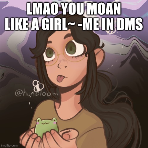 Hahahahahahahahahhahahelpmehahahahahhahahahhahahah | LMAO YOU MOAN LIKE A GIRL~ -ME IN DMS | image tagged in help im making more picrews | made w/ Imgflip meme maker
