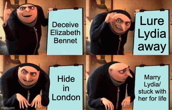 Despicable Wickham | Deceive Elizabeth Bennet; Lure Lydia away; Hide in London; Marry Lydia/ stuck with her for life | image tagged in memes,gru's plan | made w/ Imgflip meme maker