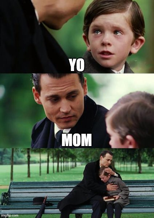 yo momඞඞඞඞඞඞඞඞ          ඞඞඞඞ          ඞ      ඞ           ඞඞඞඞ ඞ            ඞඞඞ         ඞ                    ඞ       ඞ          ඞ | YO; MOM | image tagged in memes,finding neverland | made w/ Imgflip meme maker