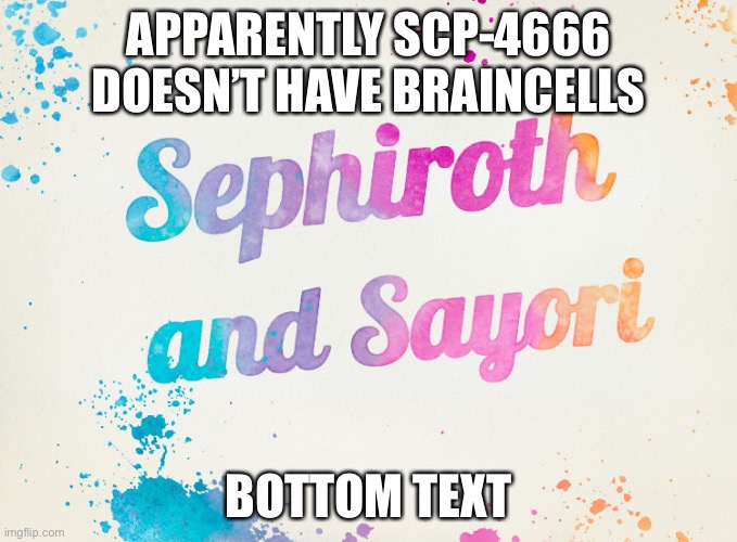 Sayori and Sephiroth | APPARENTLY SCP-4666 DOESN’T HAVE BRAINCELLS; BOTTOM TEXT | image tagged in sayori and sephiroth | made w/ Imgflip meme maker