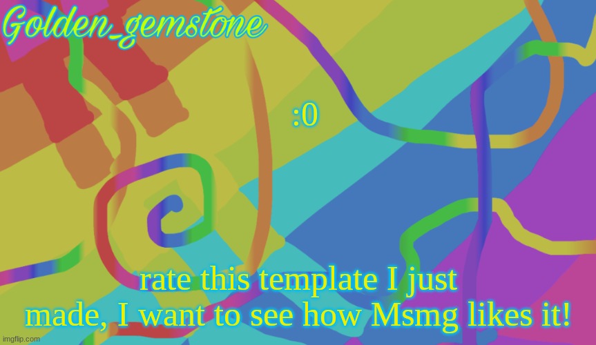 :0; rate this template I just made, I want to see how Msmg likes it! | image tagged in golden's rainbow template | made w/ Imgflip meme maker