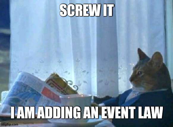 It forces stream to have some sort of event once a week to keep activity up | SCREW IT; I AM ADDING AN EVENT LAW | image tagged in memes,i should buy a boat cat | made w/ Imgflip meme maker