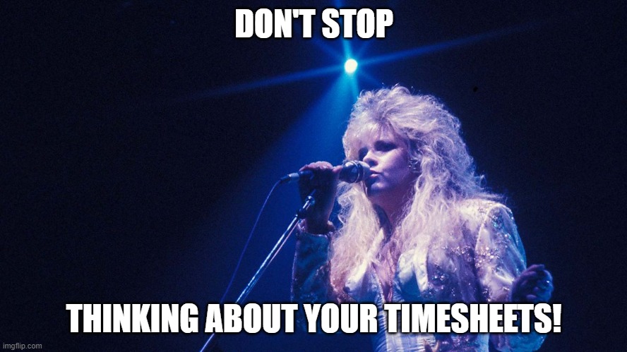 Rumour has it Timesheet Reminder | DON'T STOP; THINKING ABOUT YOUR TIMESHEETS! | image tagged in fleetwood mac timesheet reminder,timesheet meme,don't stop | made w/ Imgflip meme maker