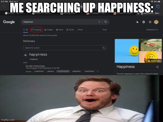 Time to go shop for happiness! | ME SEARCHING UP HAPPINESS: | image tagged in happiness,youractuallyreadingthesetags | made w/ Imgflip meme maker