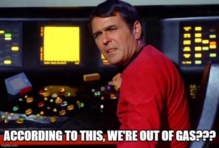 On E??? | ACCORDING TO THIS, WE'RE OUT OF GAS??? | image tagged in scotty star trek at console | made w/ Imgflip meme maker