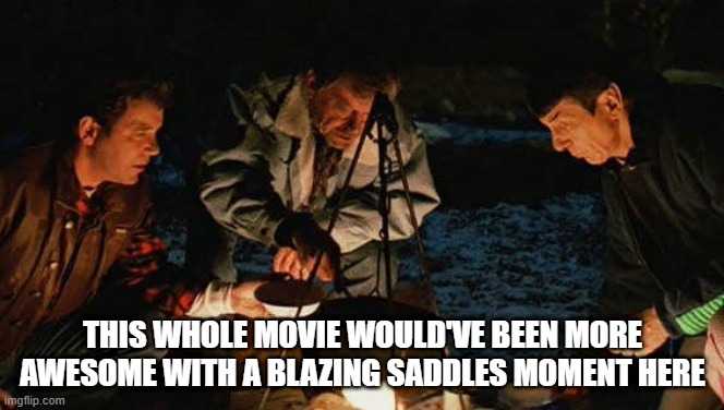 Star Trek V campfire scene | THIS WHOLE MOVIE WOULD'VE BEEN MORE AWESOME WITH A BLAZING SADDLES MOMENT HERE | image tagged in star trek v campfire scene | made w/ Imgflip meme maker