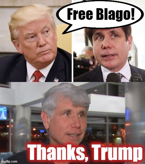 How many times can we cringe at this one? Infinite. Infinite times | image tagged in trump frees blago | made w/ Imgflip meme maker