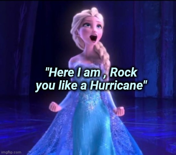 Thank you , National Hurricane Center | "Here I am , Rock you like a Hurricane" | image tagged in let it go,right in the childhood,my dissapointment is immeasurable and my day is ruined,children scared of rabbit | made w/ Imgflip meme maker