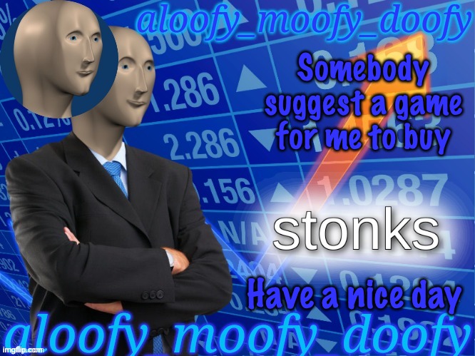 What game | Somebody suggest a game for me to buy | image tagged in aloofy_moofy_doofy's announcement template edited a bit | made w/ Imgflip meme maker