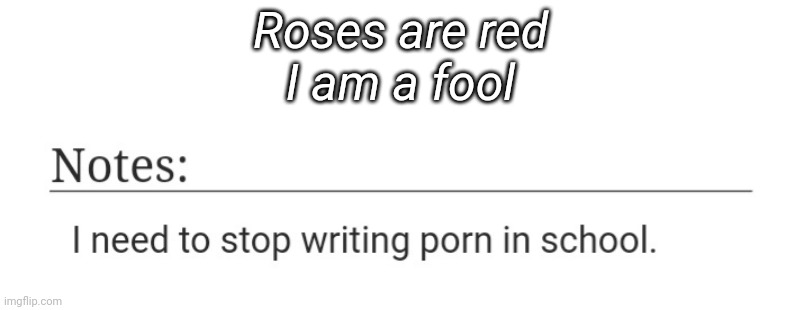 Roses are red
I am a fool | made w/ Imgflip meme maker