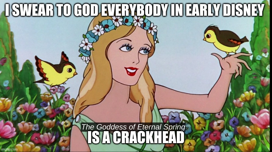 I SWEAR TO GOD EVERYBODY IN EARLY DISNEY; IS A CRACKHEAD | image tagged in funny because it's true | made w/ Imgflip meme maker