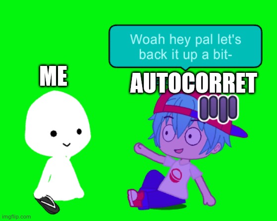 Woah hey pal but it's my version | AUTOCORRET ME | image tagged in woah hey pal but it's my version | made w/ Imgflip meme maker