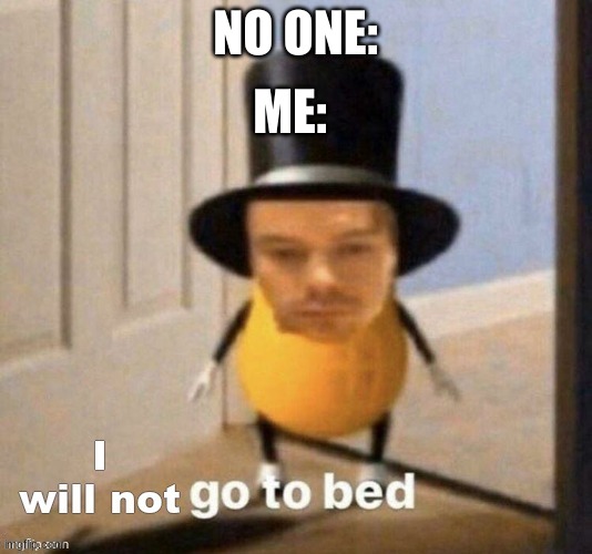 ME:; NO ONE: | made w/ Imgflip meme maker