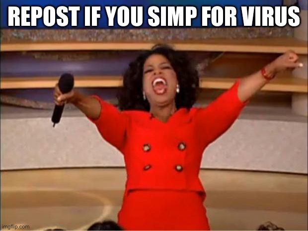 Oprah You Get A Meme | REPOST IF YOU SIMP FOR VIRUS | image tagged in memes,oprah you get a | made w/ Imgflip meme maker