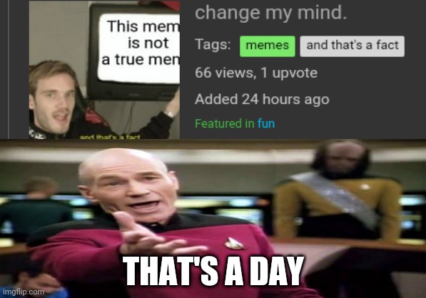 That's a day | THAT'S A DAY | image tagged in memes,picard wtf | made w/ Imgflip meme maker
