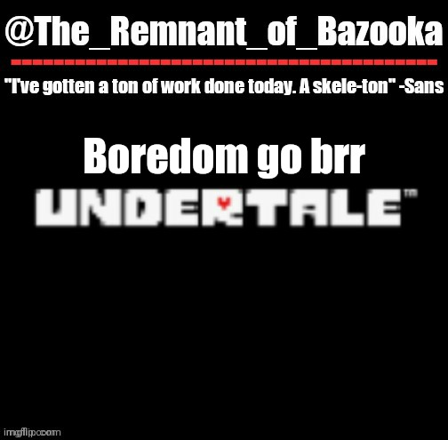 U n d e r t a l e | Boredom go brr | image tagged in u n d e r t a l e | made w/ Imgflip meme maker