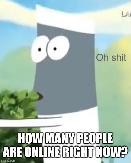 Rare gob is hell | HOW MANY PEOPLE ARE ONLINE RIGHT NOW? | image tagged in skinny oh shit | made w/ Imgflip meme maker