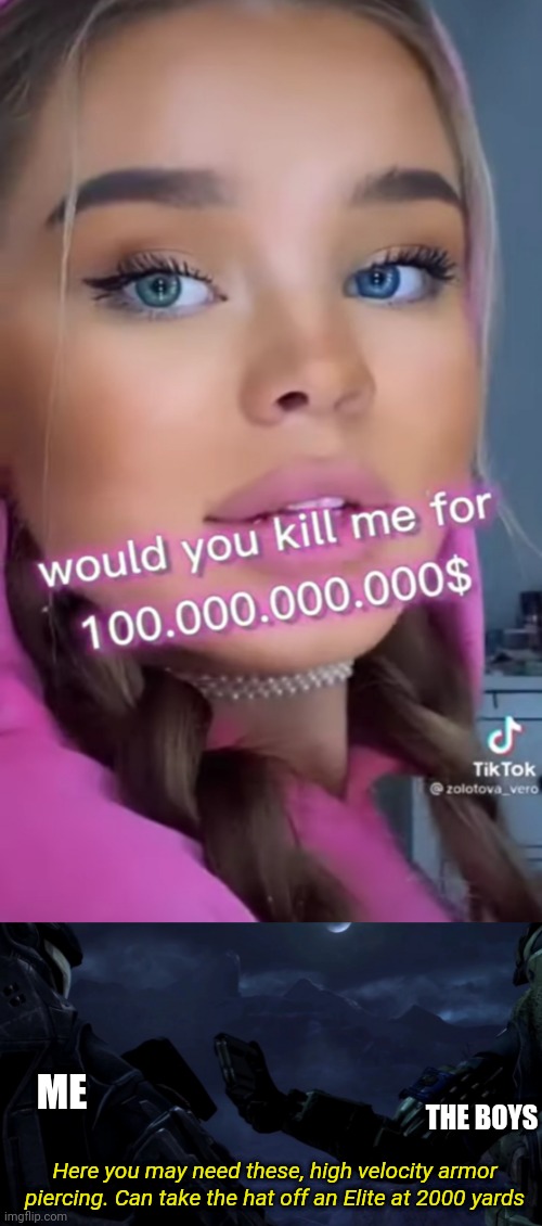 Bitch you ain't gotta even pay me for me to do that | THE BOYS; ME; Here you may need these, high velocity armor piercing. Can take the hat off an Elite at 2000 yards | made w/ Imgflip meme maker