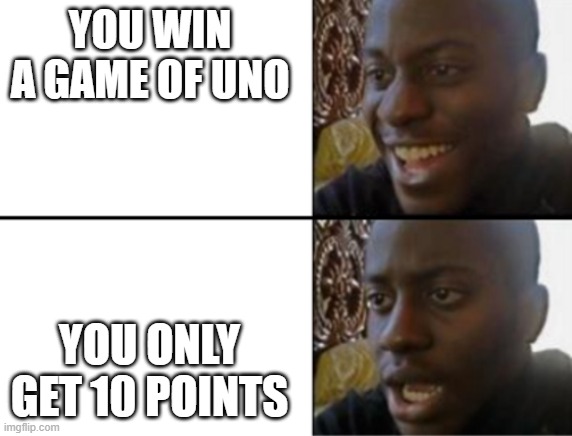 Oh yeah! Oh no... | YOU WIN A GAME OF UNO; YOU ONLY GET 10 POINTS | image tagged in oh yeah oh no | made w/ Imgflip meme maker