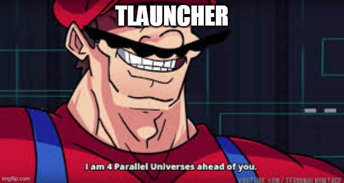 i am 4 parallel universes ahead of you | TLAUNCHER | image tagged in i am 4 parallel universes ahead of you | made w/ Imgflip meme maker