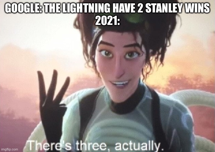 Lightning Wins Again! Go bolts! | GOOGLE: THE LIGHTNING HAVE 2 STANLEY WINS
2021: | image tagged in there's three actually | made w/ Imgflip meme maker
