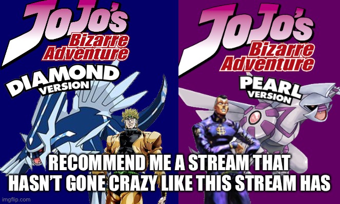 RECOMMEND ME A STREAM THAT HASN’T GONE CRAZY LIKE THIS STREAM HAS | made w/ Imgflip meme maker