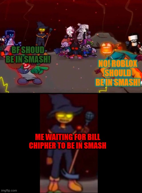 zardy's pure dissapointment | NO! ROBLOX SHOULD BE IN SMASH! BF SHOUD BE IN SMASH! ME WAITING FOR BILL CHIPHER TO BE IN SMASH | image tagged in zardy's pure dissapointment | made w/ Imgflip meme maker