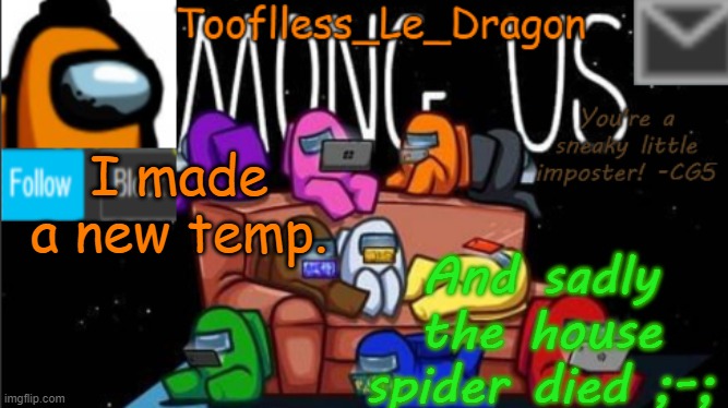 Rip the spooder ;-; | I made a new temp. And sadly the house spider died ;-; | image tagged in tooflless_le_dragon announcement template among us | made w/ Imgflip meme maker