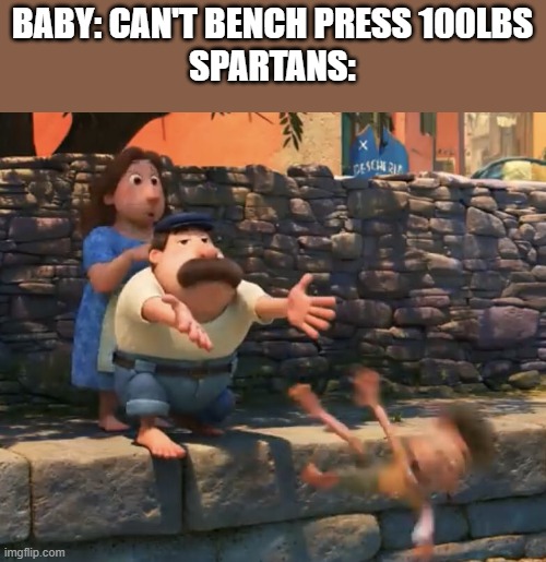Yeetus the baby | BABY: CAN'T BENCH PRESS 100LBS
SPARTANS: | image tagged in luca - bruno being pushed | made w/ Imgflip meme maker