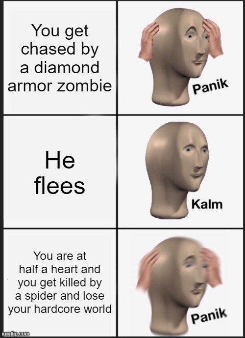 If this happen to you then that's unfortunate | You get chased by a diamond armor zombie; He flees; You are at half a heart and you get killed by a spider and lose your hardcore world | image tagged in memes,panik kalm panik | made w/ Imgflip meme maker