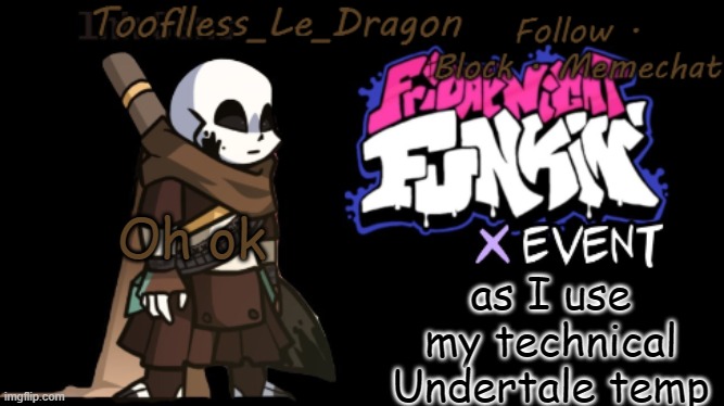 Toofless's FNF template | Oh ok as I use my technical Undertale temp | image tagged in toofless's fnf template | made w/ Imgflip meme maker