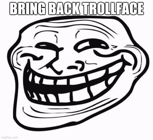 no u | BRING BACK TROLLFACE | image tagged in trollface | made w/ Imgflip meme maker