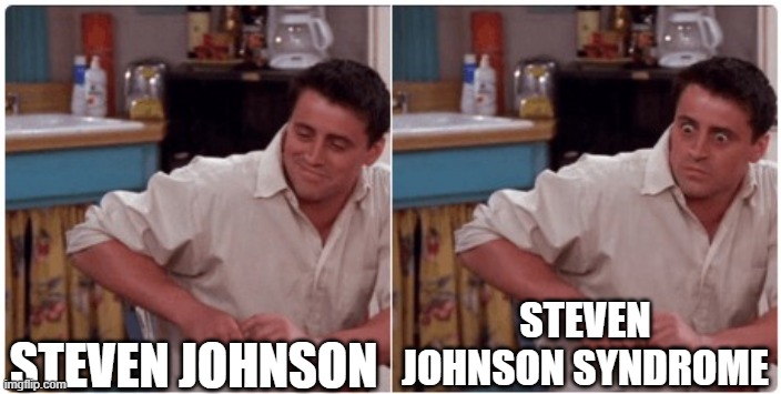 Joey from Friends | STEVEN JOHNSON; STEVEN JOHNSON SYNDROME | image tagged in joey from friends | made w/ Imgflip meme maker