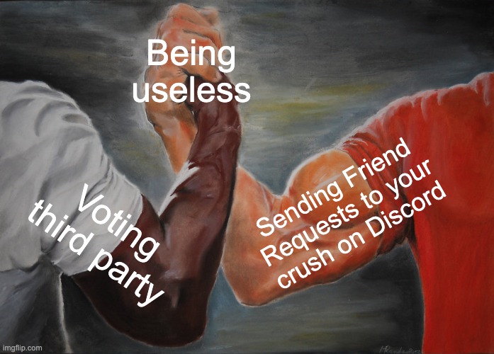 Epic Handshake | Being useless; Sending Friend Requests to your crush on Discord; Voting third party | image tagged in memes,epic handshake,third party,friend request,crush | made w/ Imgflip meme maker