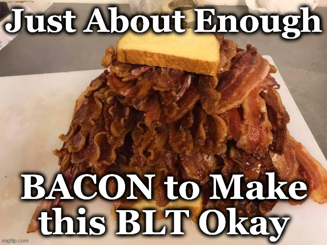 bacon | Just About Enough; BACON to Make this BLT Okay | image tagged in bacon | made w/ Imgflip meme maker